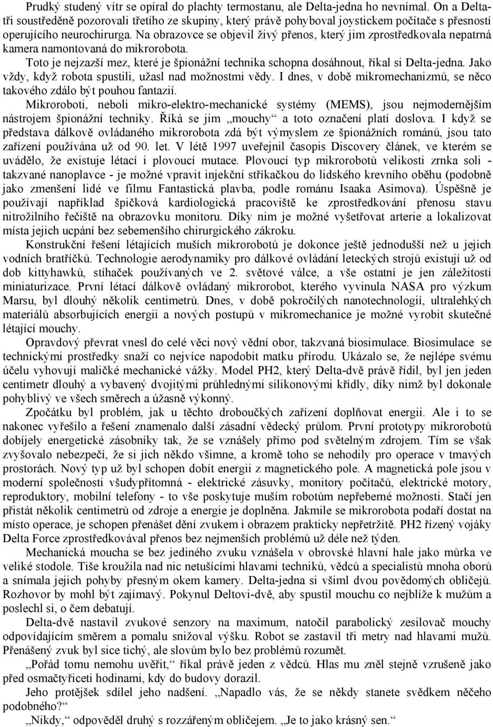 Na obrazovce se objevil živý přenos, který jim zprostředkovala nepatrná kamera namontovaná do mikrorobota. Toto je nejzazší mez, které je špionážní technika schopna dosáhnout, říkal si Delta-jedna.