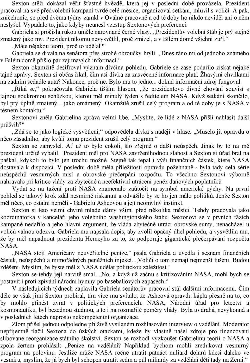 Gabriela si pročísla rukou uměle narovnané černé vlasy. Prezidentův volební štáb je prý stejně zmatený jako my. Prezident nikomu nevysvětlil, proč zmizel, a v Bílém domě všichni zuří.