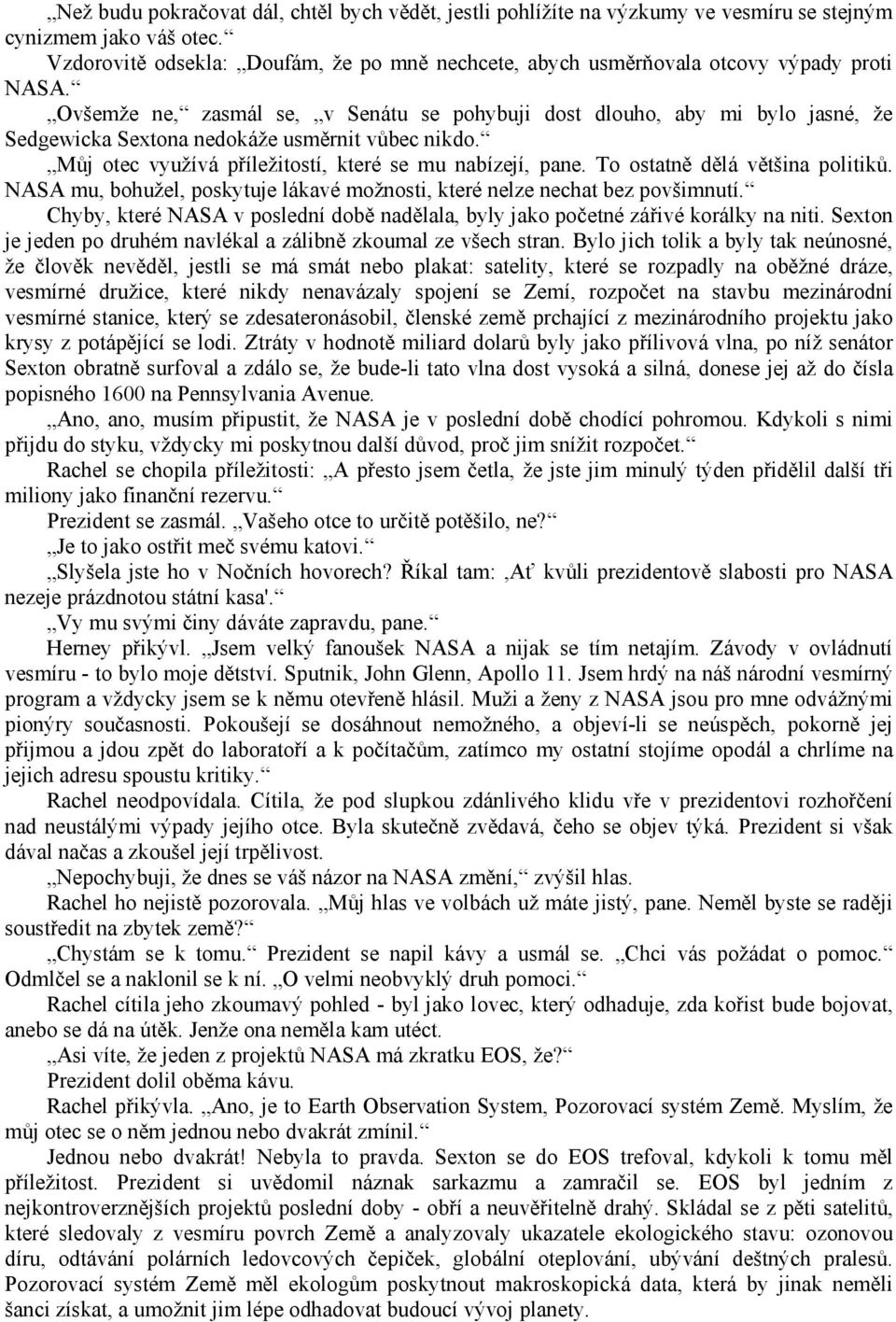 Ovšemže ne, zasmál se, v Senátu se pohybuji dost dlouho, aby mi bylo jasné, že Sedgewicka Sextona nedokáže usměrnit vůbec nikdo. Můj otec využívá příležitostí, které se mu nabízejí, pane.