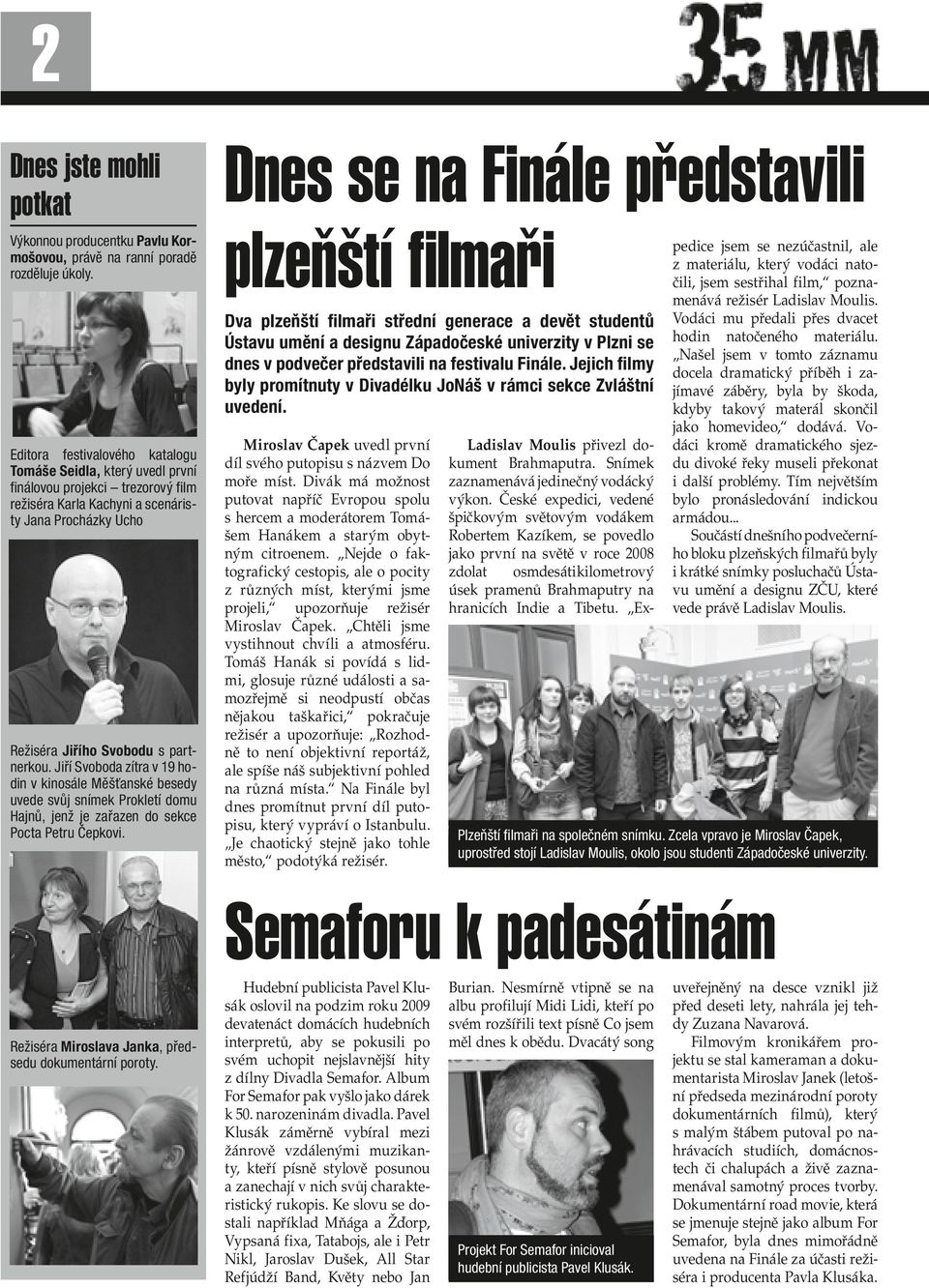 Jiří Svoboda zítra v 19 hodin v kinosále Měšťanské besedy uvede svůj snímek Prokletí domu Hajnů, jenž je zařazen do sekce Pocta Petru Čepkovi.