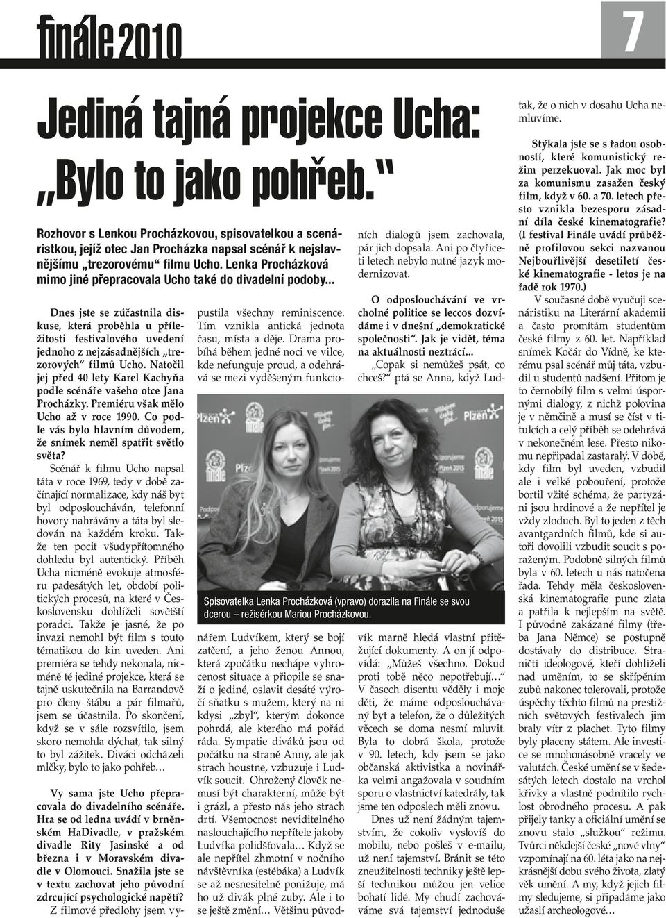 .. Dnes jste se zúčastnila diskuse, která proběhla u příležitosti festivalového uvedení jednoho z nejzásadnějších trezorových filmů Ucho.
