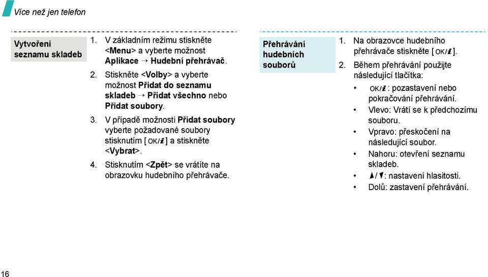 V případě možnosti Přidat soubory vyberte požadované soubory stisknutím [ ] a stiskněte <Vybrat>. 4. Stisknutím <Zpět> se vrátíte na obrazovku hudebního přehrávače.