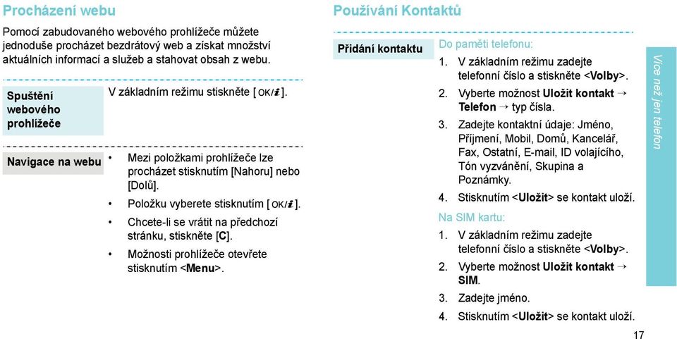 Chcete-li se vrátit na předchozí stránku, stiskněte [C]. Možnosti prohlížeče otevřete stisknutím <Menu>. Používání Kontaktů Přidání kontaktu Do paměti telefonu: 1.