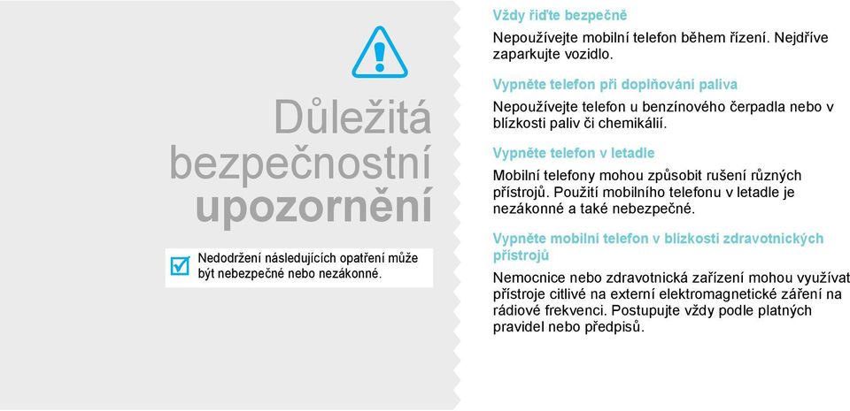 Vypněte telefon při doplňování paliva Nepoužívejte telefon u benzínového čerpadla nebo v blízkosti paliv či chemikálií.