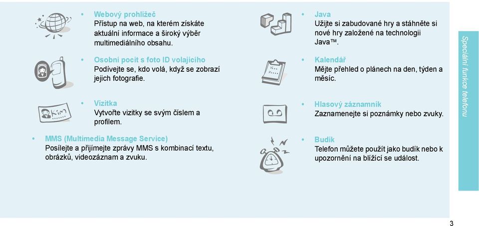 Java Užijte si zabudované hry a stáhněte si nové hry založené na technologii Java. Kalendář Mějte přehled o plánech na den, týden a měsíc.