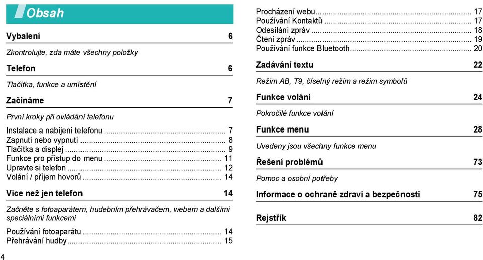 .. 14 Více než jen telefon 14 Začněte s fotoaparátem, hudebním přehrávačem, webem a dalšími speciálními funkcemi Používání fotoaparátu... 14 Přehrávání hudby... 15 Procházení webu.