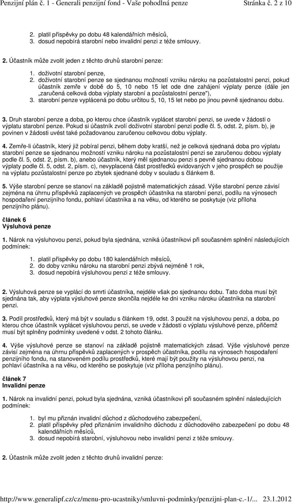 5, 10 nebo 15 let ode dne zahájení výplaty penze (dále jen zaručená celková doba výplaty starobní a pozůstalostní penze"), starobní penze vyplácená po dobu určitou 5, 10, 15 let nebo po jinou pevně