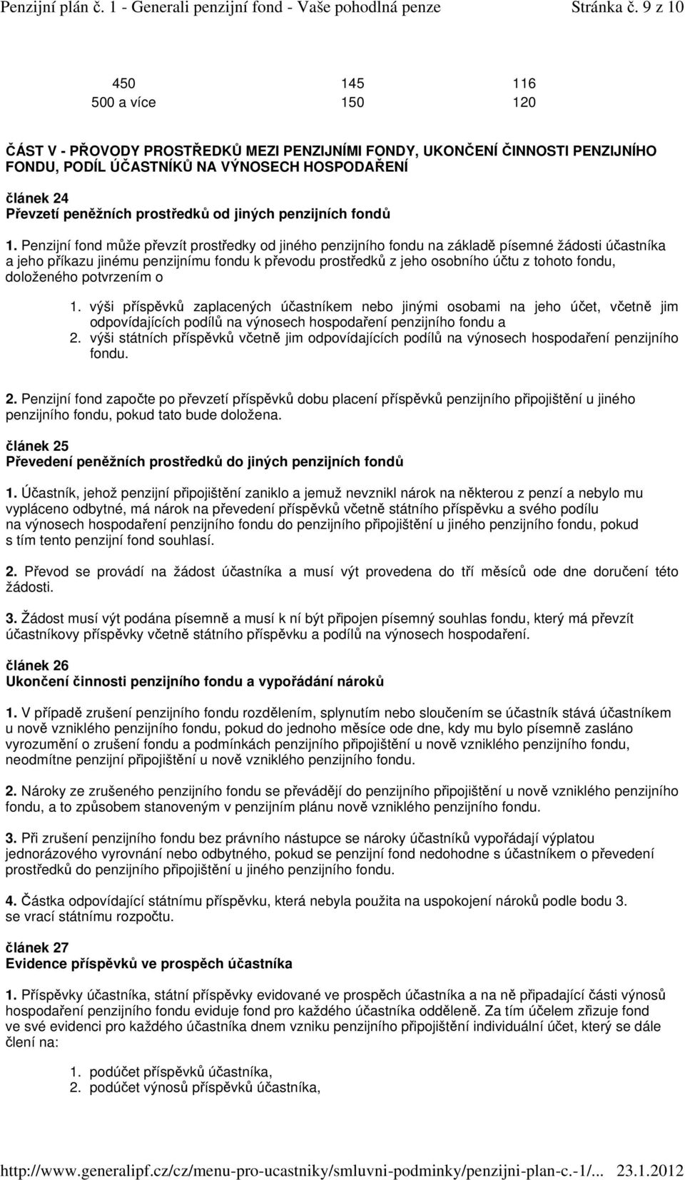 prostředků od jiných penzijních fondů Penzijní fond může převzít prostředky od jiného penzijního fondu na základě písemné žádosti účastníka a jeho příkazu jinému penzijnímu fondu k převodu prostředků