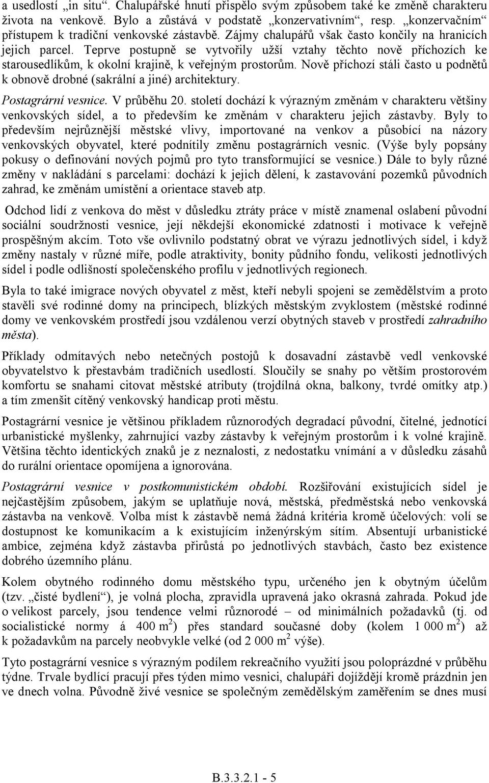 Nov píchozí stáli asto u podnt k obnov drobné (sakrální a jiné) architektury. Postagrární vesnice. V prbhu 20.