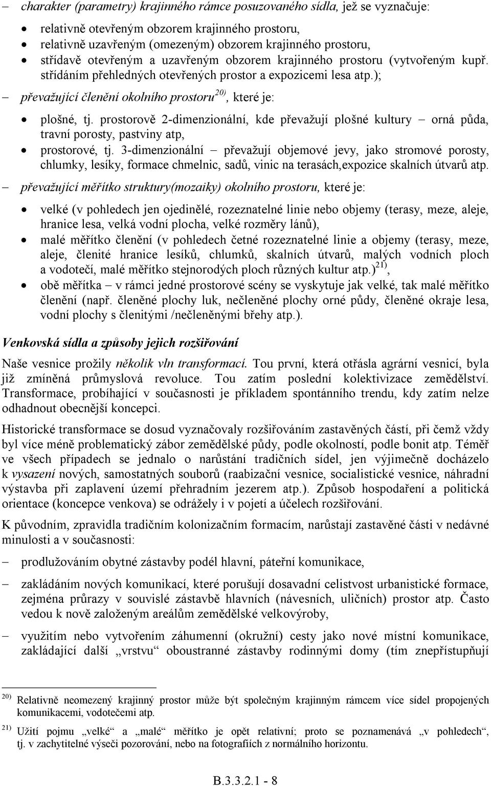 prostorov 2-dimenzionální, kde pevažují plošné kultury orná pda, travní porosty, pastviny atp, prostorové, tj.