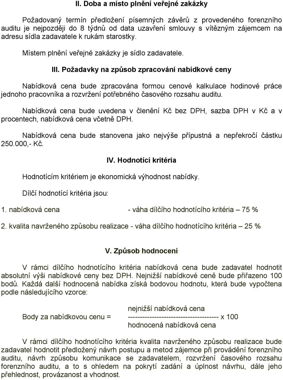 Požadavky na způsob zpracování nabídkové ceny Nabídková cena bude zpracována formou cenové kalkulace hodinové práce jednoho pracovníka a rozvržení potřebného časového rozsahu auditu.