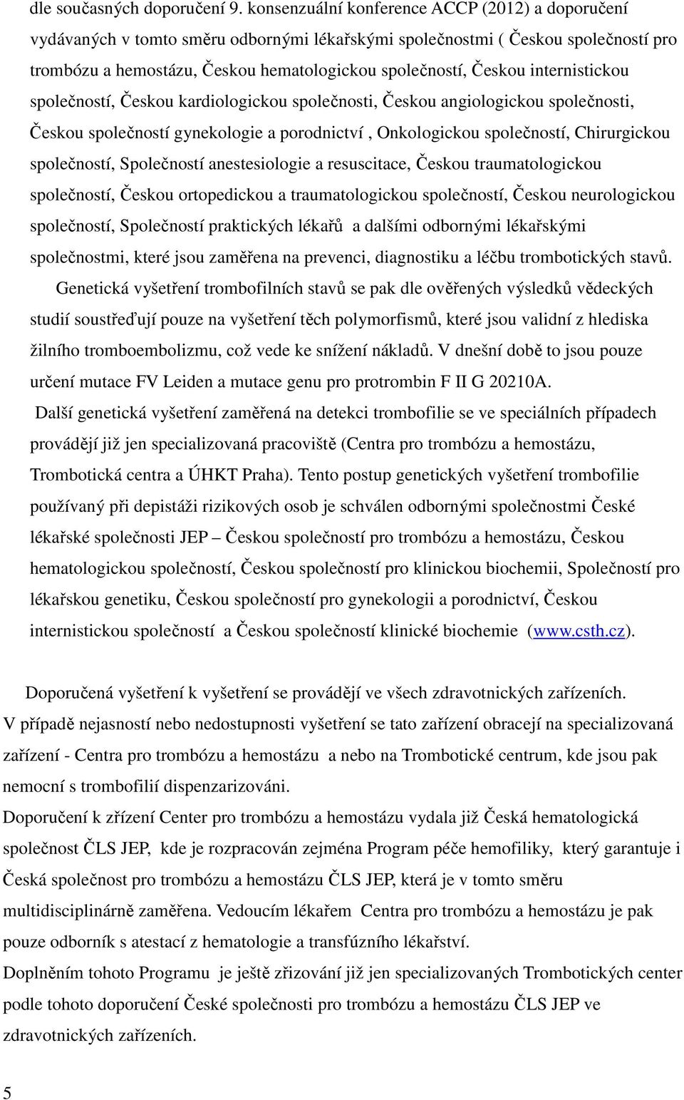 internistickou společností, Českou kardiologickou společnosti, Českou angiologickou společnosti, Českou společností gynekologie a porodnictví, Onkologickou společností, Chirurgickou společností,