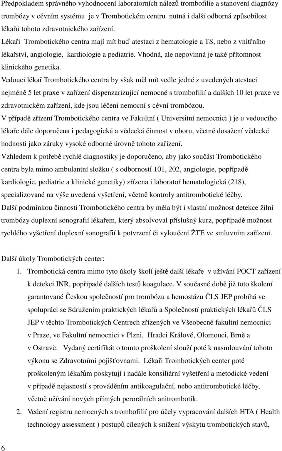 Vhodná, ale nepovinná je také přítomnost klinického genetika.