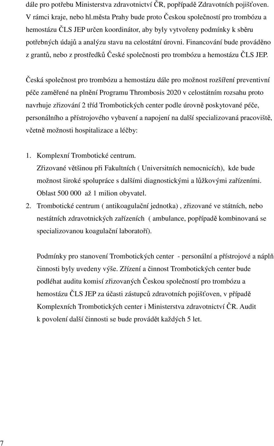 Financování bude prováděno z grantů, nebo z prostředků České společnosti pro trombózu a hemostázu ČLS JEP.