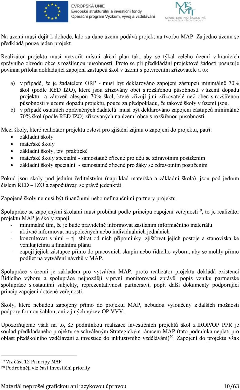 Proto se při předkládání projektové žádosti posuzuje povinná příloha dokladující zapojení zástupců škol v území s potvrzením zřizovatele a to: a) v případě, že je žadatelem ORP - musí být deklarováno