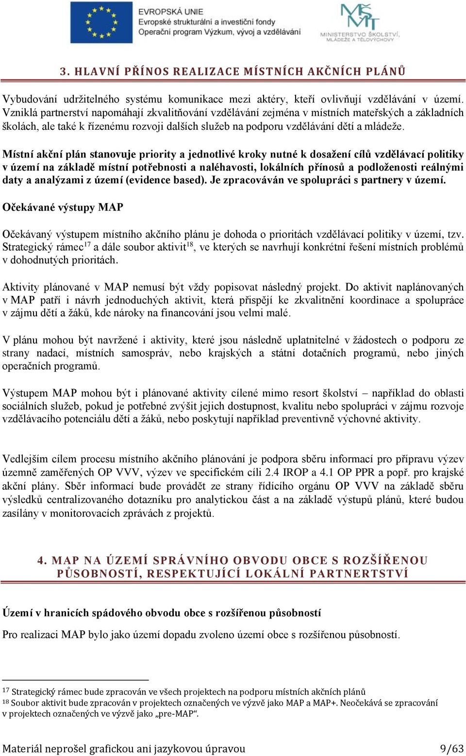 Místní akční plán stanovuje priority a jednotlivé kroky nutné k dosažení cílů vzdělávací politiky v území na základě místní potřebnosti a naléhavosti, lokálních přínosů a podloženosti reálnými daty a