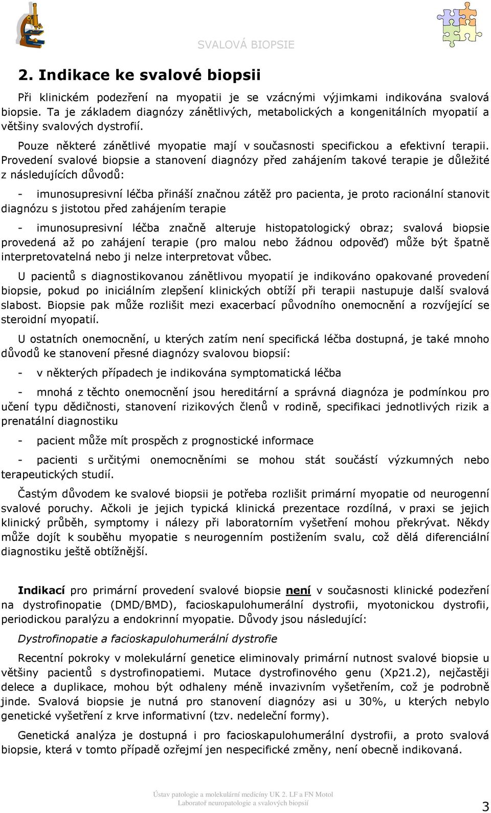 Prvedení svalvé bipsie a stanvení diagnózy před zahájením takvé terapie je důležité z následujících důvdů: - imunsupresivní léčba přináší značnu zátěž pr pacienta, je prt racinální stanvit diagnózu s