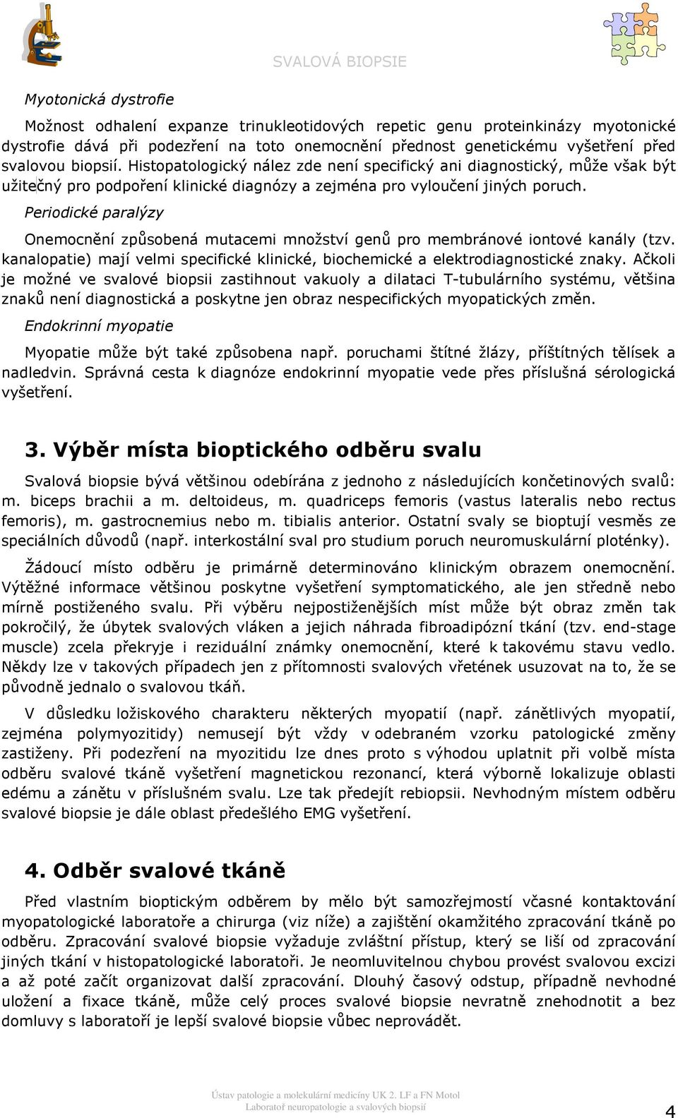 Peridické paralýzy Onemcnění způsbená mutacemi mnžství genů pr membránvé intvé kanály (tzv. kanalpatie) mají velmi specifické klinické, bichemické a elektrdiagnstické znaky.