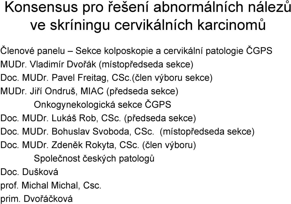 Jiří Ondruš, MIAC (předseda sekce) Onkogynekologická sekce ČGPS Doc. MUDr. Lukáš Rob, CSc. (předseda sekce) Doc. MUDr. Bohuslav Svoboda, CSc.