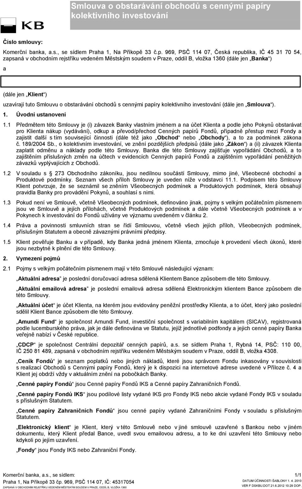 969, PSČ 114 07, Česká republika, IČ 45 31 70 54, zapsaná v obchodním rejstříku vedeném Městským soudem v Praze, oddíl B, vložka 1360 (dále jen Banka ) a (dále jen Klient ) uzavírají tuto Smlouvu o