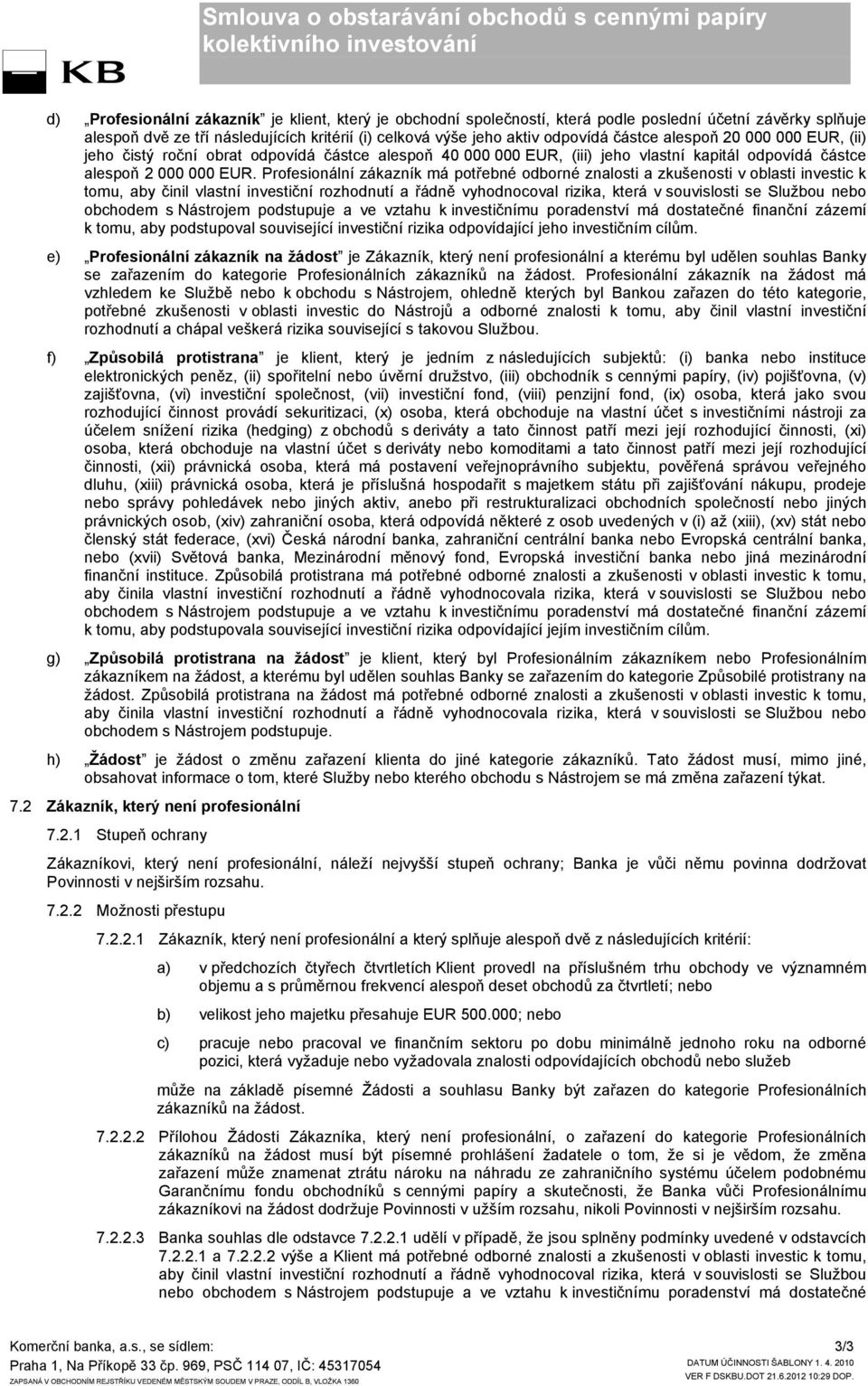 Profesionální zákazník má potřebné odborné znalosti a zkušenosti v oblasti investic k tomu, aby činil vlastní investiční rozhodnutí a řádně vyhodnocoval rizika, která v souvislosti se Službou nebo