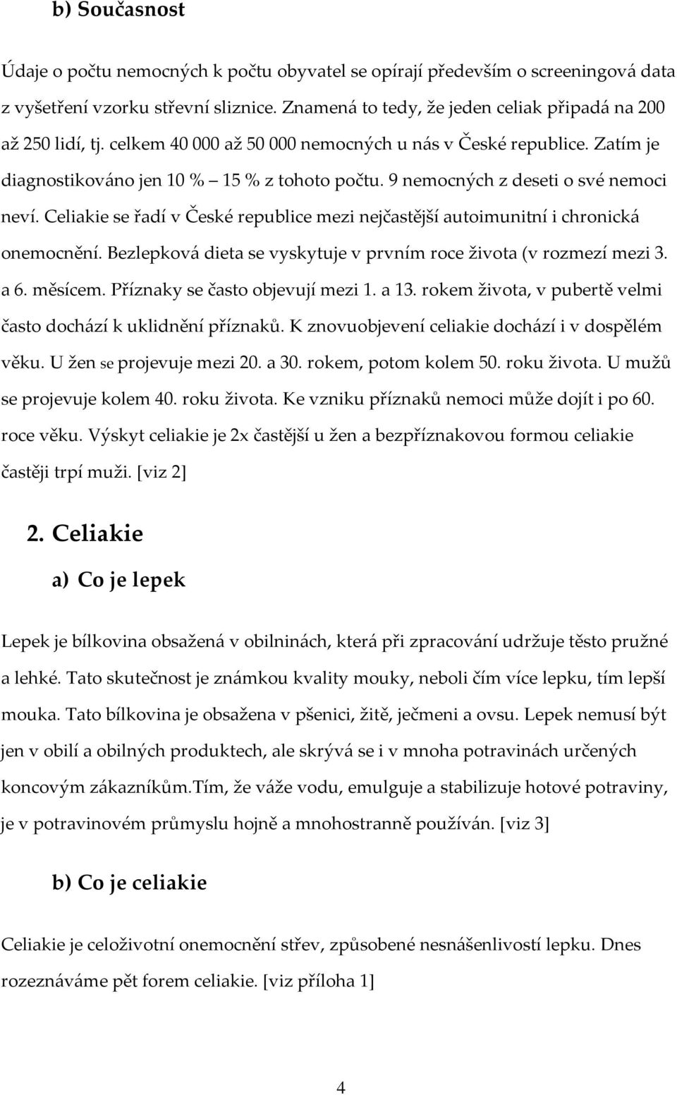 Celiakie se řadí v České republice mezi nejčastější autoimunitní i chronická onemocnění. Bezlepková dieta se vyskytuje v prvním roce života (v rozmezí mezi 3. a 6. měsícem.