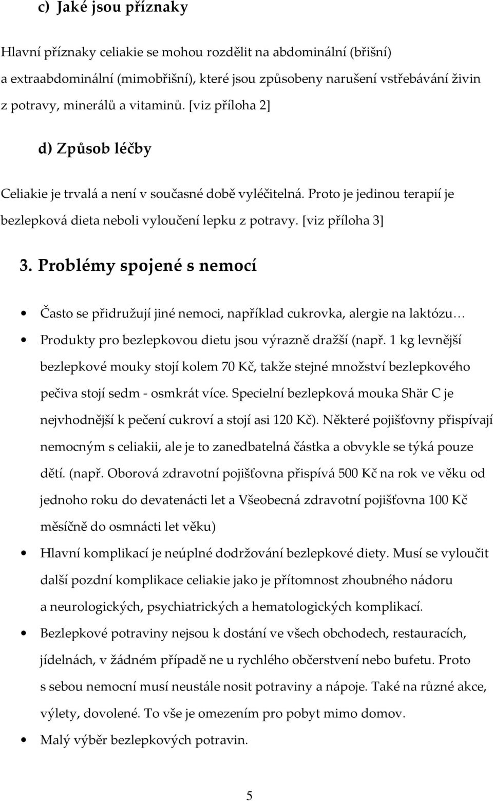 Problémy spojené s nemocí Často se přidružují jiné nemoci, například cukrovka, alergie na laktózu Produkty pro bezlepkovou dietu jsou výrazně dražší (např.