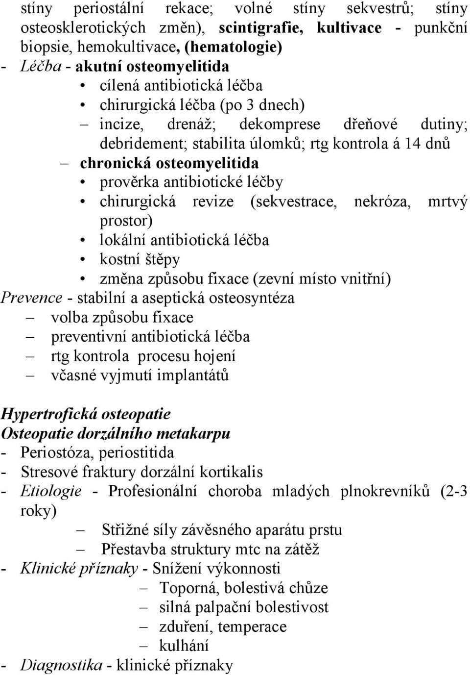chirurgická revize (sekvestrace, nekróza, mrtvý prostor) lokální antibiotická léčba kostní štěpy změna způsobu fixace (zevní místo vnitřní) Prevence - stabilní a aseptická osteosyntéza volba způsobu