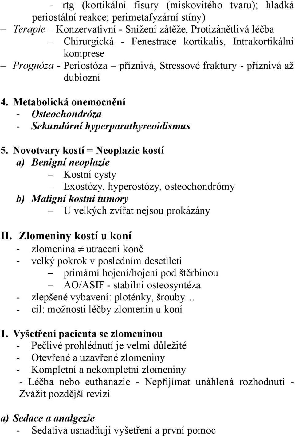 Novotvary kostí = Neoplazie kostí a) Benigní neoplazie Kostní cysty Exostózy, hyperostózy, osteochondrómy b) Maligní kostní tumory U velkých zvířat nejsou prokázány II.