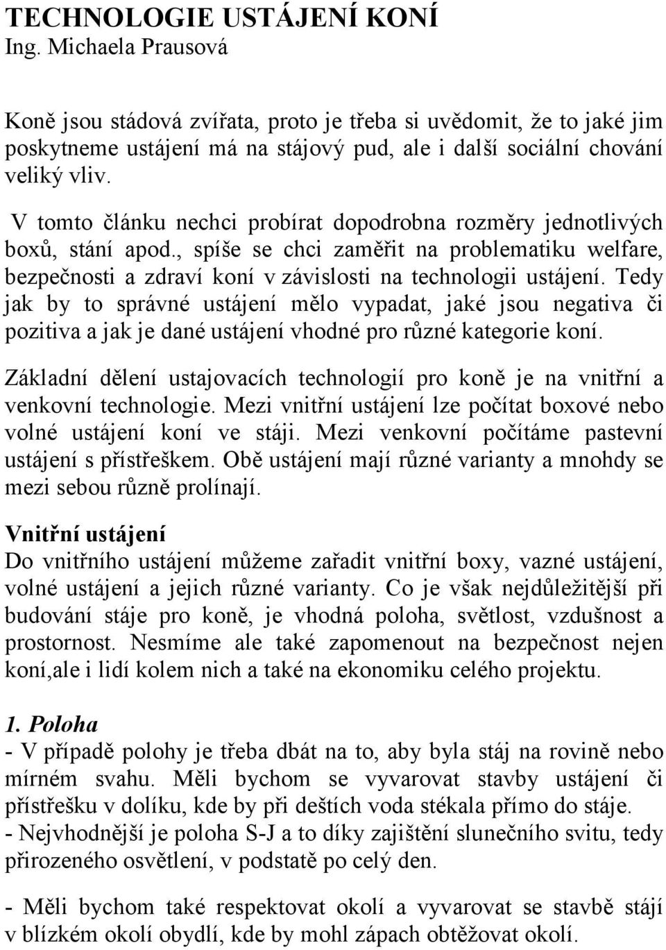 Tedy jak by to správné ustájení mělo vypadat, jaké jsou negativa či pozitiva a jak je dané ustájení vhodné pro různé kategorie koní.