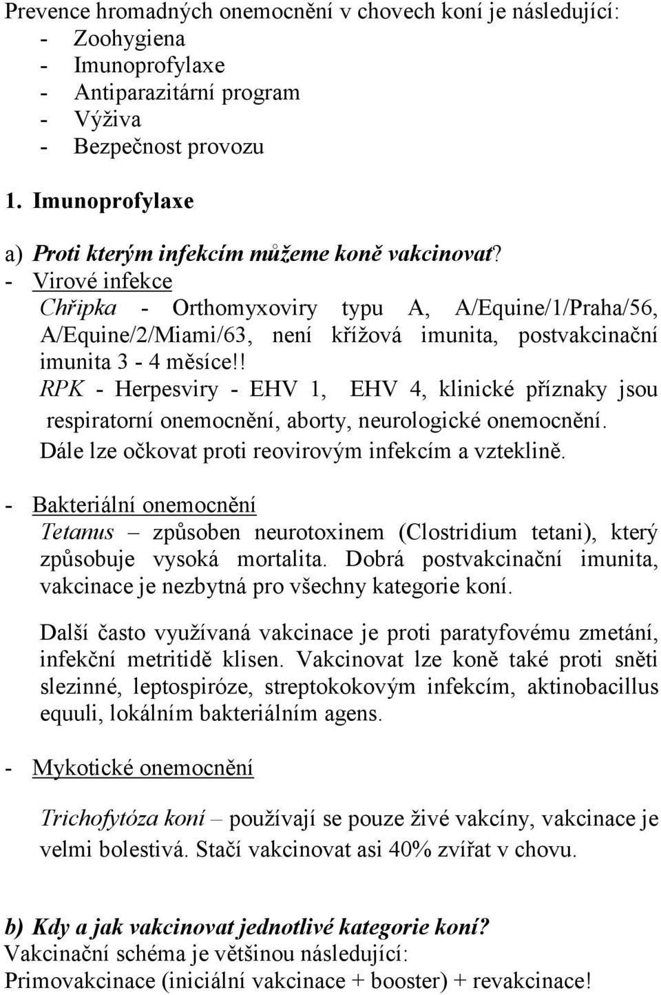 - Virové infekce Chřipka - Orthomyxoviry typu A, A/Equine/1/Praha/56, A/Equine/2/Miami/63, není křížová imunita, postvakcinační imunita 3-4 měsíce!