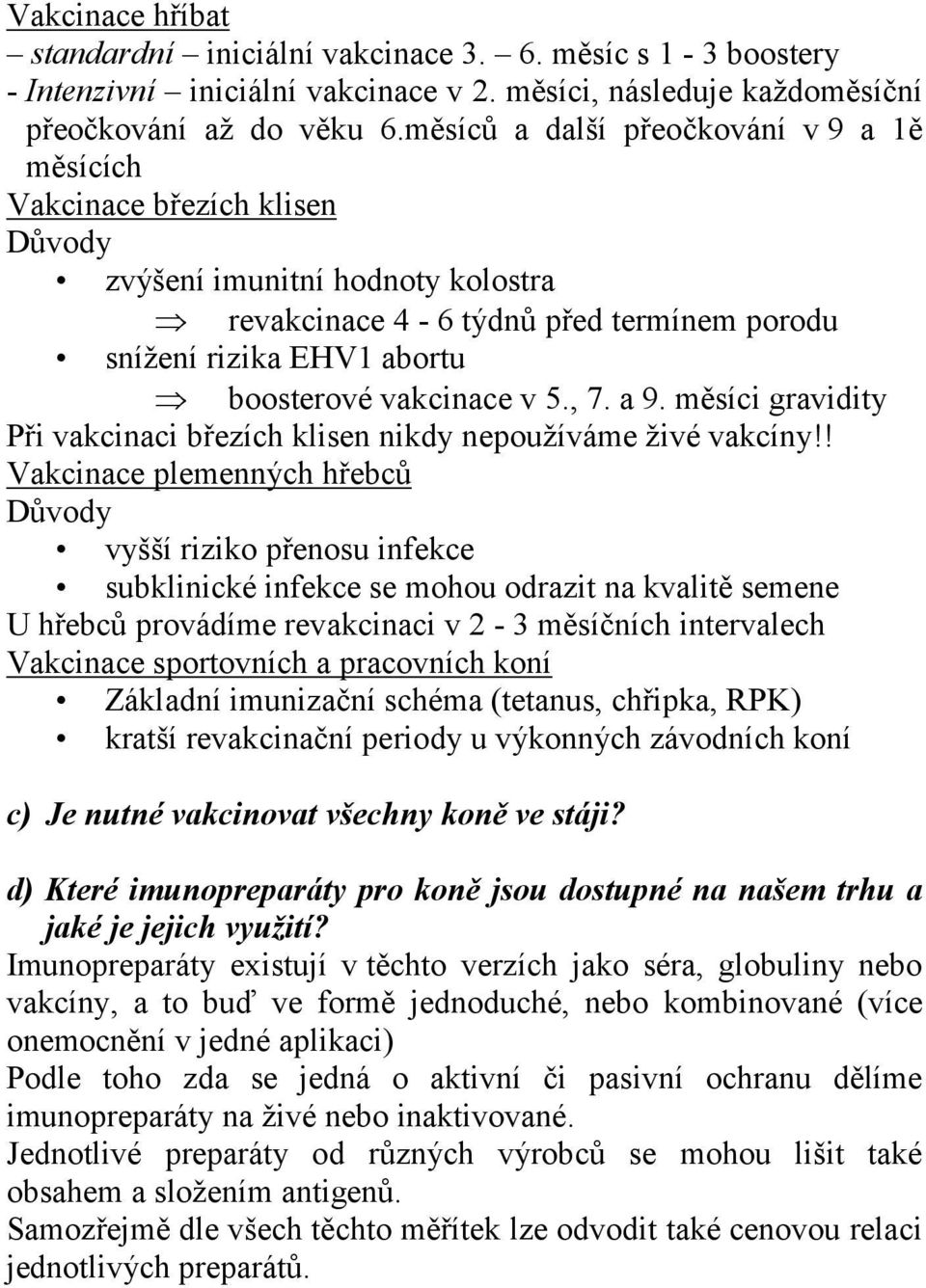 vakcinace v 5., 7. a 9. měsíci gravidity Při vakcinaci březích klisen nikdy nepoužíváme živé vakcíny!