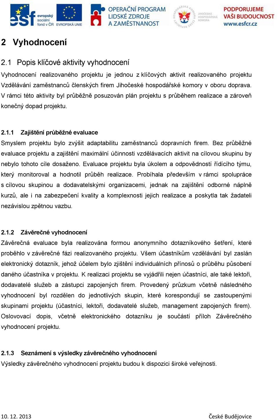 oboru doprava. V rámci této aktivity byl průběžně posuzován plán projektu s průběhem realizace a zároveň konečný dopad projektu. 2.1.