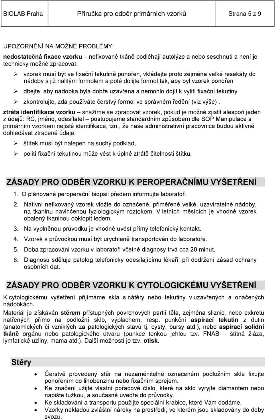 byla dobře uzavřena a nemohlo dojít k vylití fixační tekutiny zkontrolujte, zda používáte čerstvý formol ve správném ředění (viz výše).