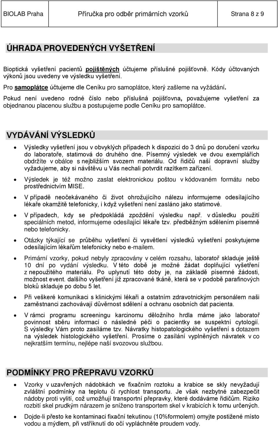 Pokud není uvedeno rodné číslo nebo příslušná pojišťovna, považujeme vyšetření za objednanou placenou službu a postupujeme podle Ceníku pro samoplátce.