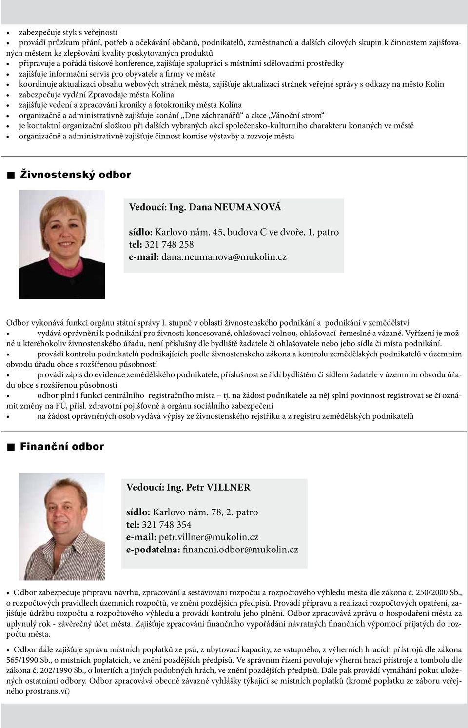 webových stránek města, zajišťuje aktualizaci stránek veřejné správy s odkazy na město Kolín zabezpečuje vydání Zpravodaje města Kolína zajišťuje vedení a zpracování kroniky a fotokroniky města