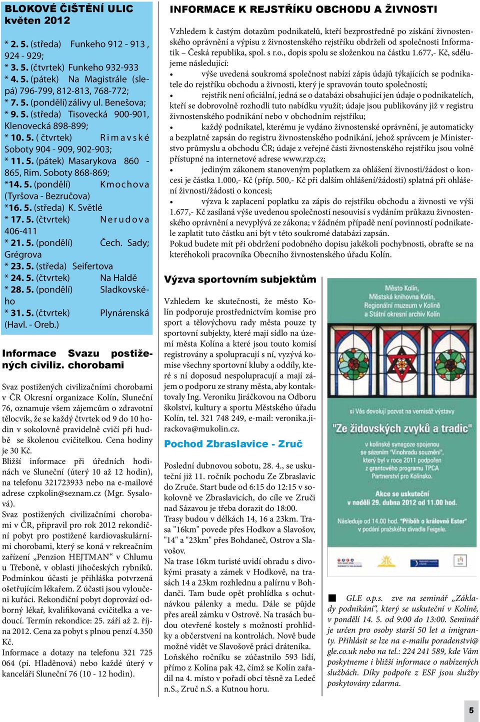 5. (středa) K. Světlé * 17. 5. (čtvrtek) N e r u d o v a 406-411 * 21. 5. (pondělí) Čech. Sady; Grégrova * 23. 5. (středa) Seifertova * 24. 5. (čtvrtek) Na Haldě * 28. 5. (pondělí) Sladkovského * 31.