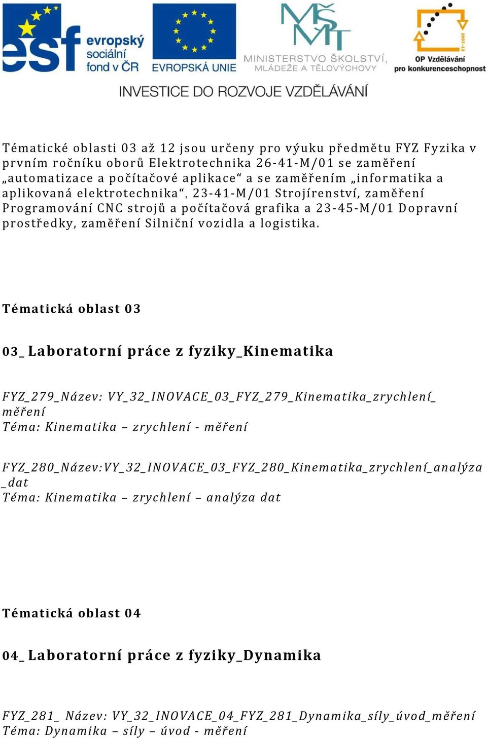 Tématická oblast 03 03_ Laboratorní práce z fyziky_kinematika FYZ_279_Název: VY_32_INOVACE_03_FYZ_279_Kinematika_zrychlení_ měření Téma: Kinematika zrychlení - měření