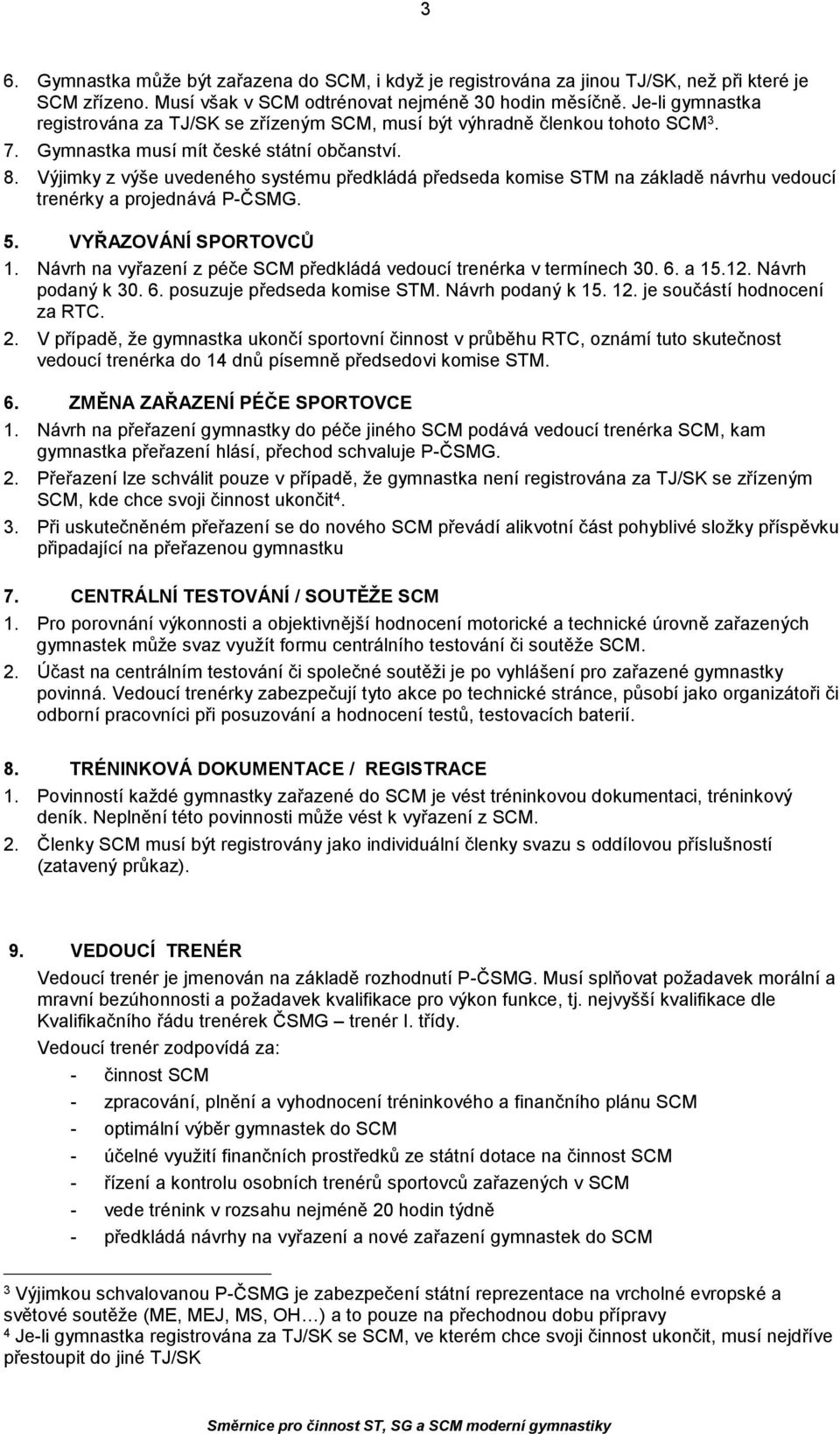 Výjimky z výše uvedeného systému předkládá předseda komise STM na základě návrhu vedoucí trenérky a projednává P-ČSMG. 5. VYŘAZOVÁNÍ SPORTOVCŮ 1.