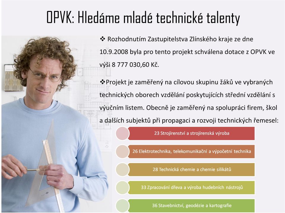 Projekt je zaměřený na cílovou skupinu žáků ve vybraných technických oborech vzdělání poskytujících