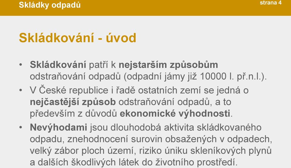 V České republice i řadě ostatních zemí se jedná o nejčastější způsob odstraňování odpadů, a to především z důvodů