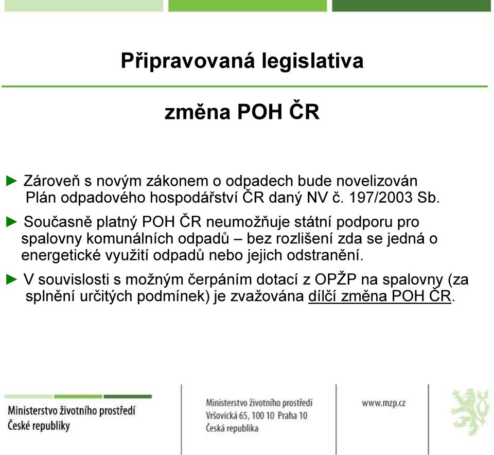 Současně platný POH ČR neumožňuje státní podporu pro spalovny komunálních odpadů bez rozlišení zda se