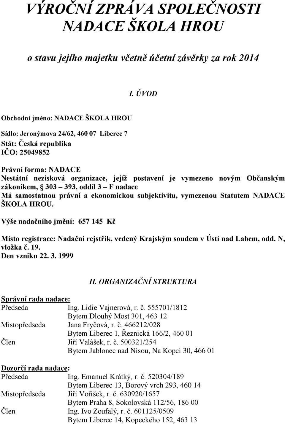 novým Občanským zákoníkem, 303 393, oddíl 3 F nadace Má samostatnou právní a ekonomickou subjektivitu, vymezenou Statutem NADACE ŠKOLA HROU.