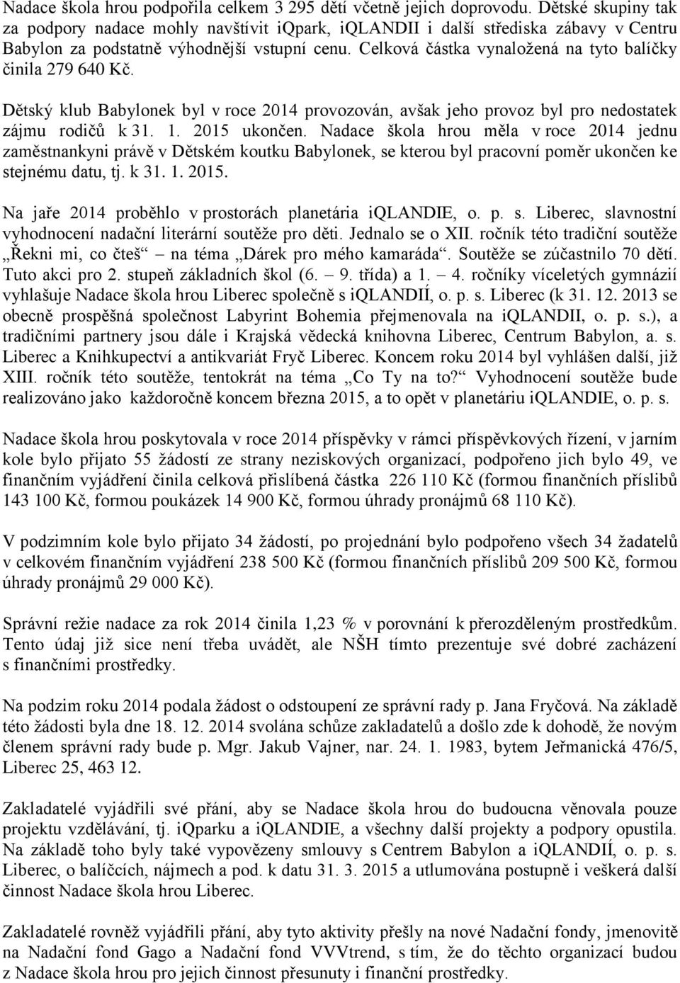 Celková částka vynaložená na tyto balíčky činila 279 640 Kč. Dětský klub Babylonek byl v roce 2014 provozován, avšak jeho provoz byl pro nedostatek zájmu rodičů k 31. 1. 2015 ukončen.