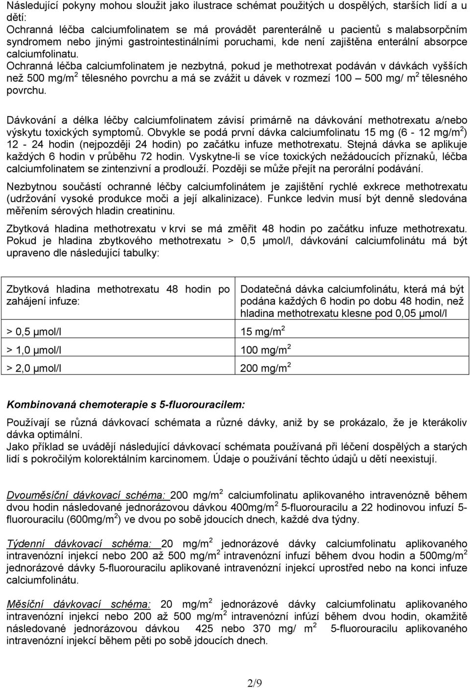 Ochranná léčba calciumfolinatem je nezbytná, pokud je methotrexat podáván v dávkách vyšších než 500 mg/m 2 tělesného povrchu a má se zvážit u dávek v rozmezí 100 500 mg/ m 2 tělesného povrchu.