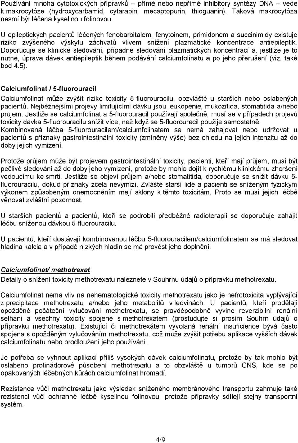 U epileptických pacientů léčených fenobarbitalem, fenytoinem, primidonem a succinimidy existuje riziko zvýšeného výskytu záchvatů vlivem snížení plazmatické koncentrace antiepileptik.