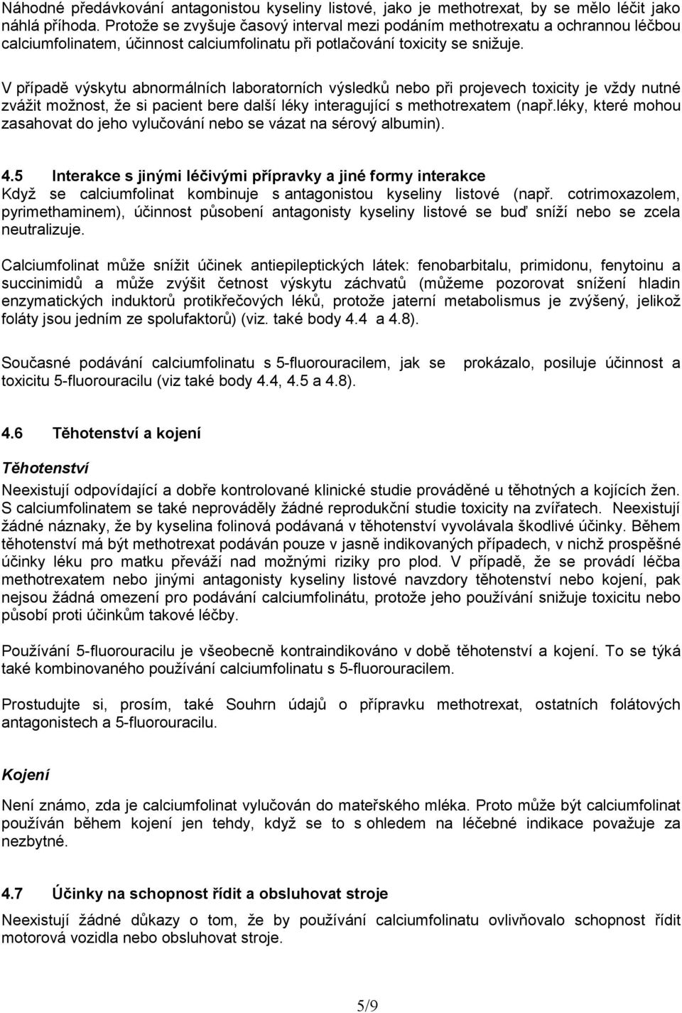 V případě výskytu abnormálních laboratorních výsledků nebo při projevech toxicity je vždy nutné zvážit možnost, že si pacient bere další léky interagující s methotrexatem (např.