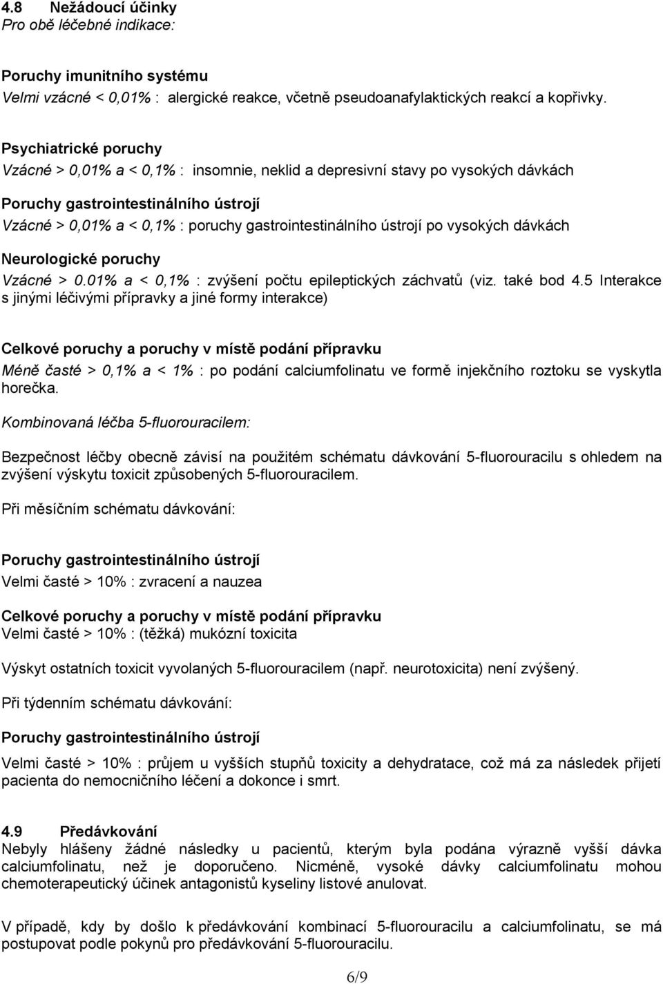 ústrojí po vysokých dávkách Neurologické poruchy Vzácné > 0.01% a < 0,1% : zvýšení počtu epileptických záchvatů (viz. také bod 4.