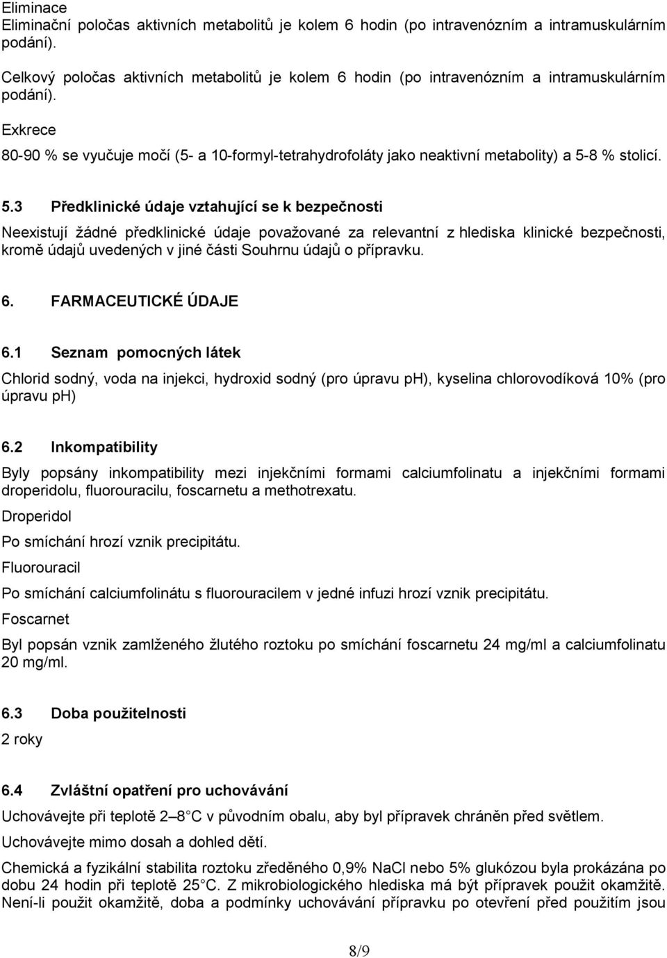 Exkrece 80-90 % se vyučuje močí (5- a 10-formyl-tetrahydrofoláty jako neaktivní metabolity) a 5-