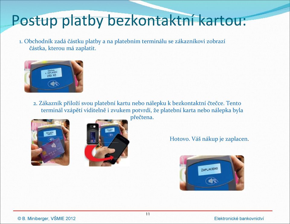 má zaplatit. 2. Zákazník přiloží svou platební kartu nebo nálepku k bezkontaktní čtečce.